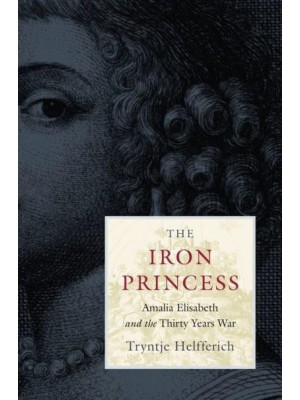 The Iron Princess Amalia Elisabeth and the Thirty Years War