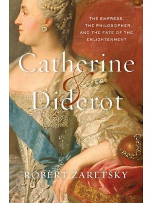 Catherine & Diderot The Empress, the Philosopher, and the Fate of the Enlightenment