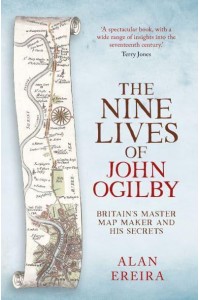 The Nine Lives of John Ogilby Britain's Master Map Maker and His Secrets