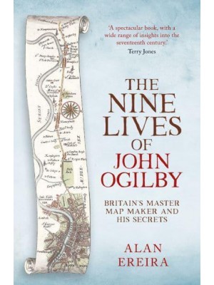The Nine Lives of John Ogilby Britain's Master Map Maker and His Secrets