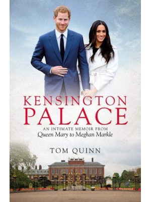 Kensington Palace An Intimate Memoir from Queen Mary to Meghan Markle