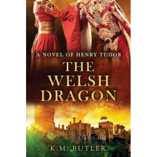 The Welsh Dragon A Novel of Henry Tudor