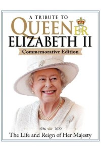 A Tribute to Queen Elizabeth II 1926-2022 : The Life and Reign of Her Majesty