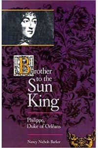 Brother to the Sun King: Philippe, Duke of Orleans