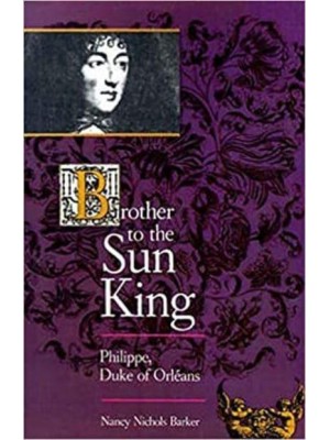 Brother to the Sun King: Philippe, Duke of Orleans