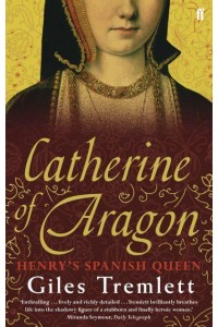 Catherine of Aragon Henry's Spanish Queen : A Biography