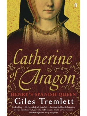 Catherine of Aragon Henry's Spanish Queen : A Biography