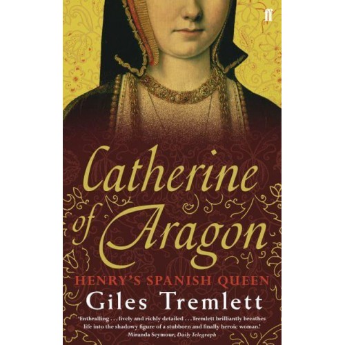 Catherine of Aragon Henry's Spanish Queen : A Biography