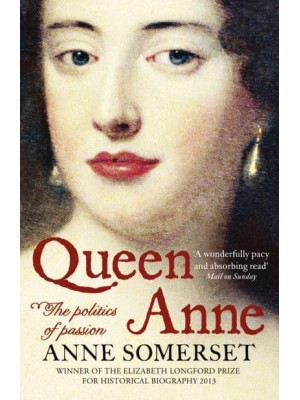 Queen Anne The Politics of Passion : A Biography