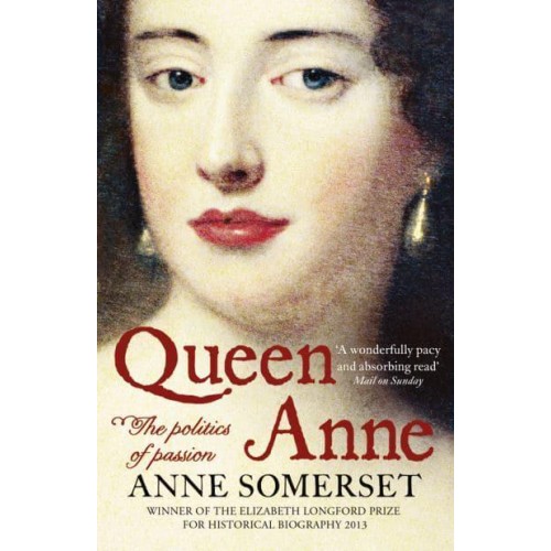Queen Anne The Politics of Passion : A Biography