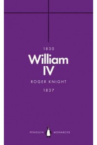 William IV A King at Sea - Penguin Monarchs. The House of Hanover