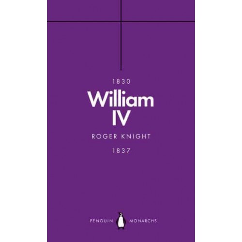 William IV A King at Sea - Penguin Monarchs. The House of Hanover