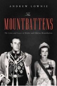 The Mountbattens The Lives and Loves of Dickie and Edwina Mountbatten