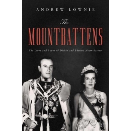 The Mountbattens The Lives and Loves of Dickie and Edwina Mountbatten