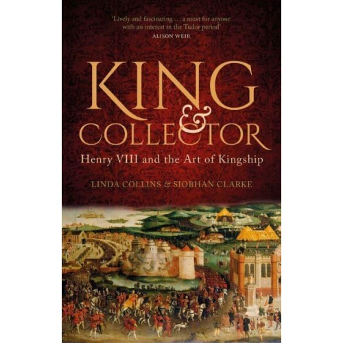 King & Collector Henry VIII and the Art of Kingship