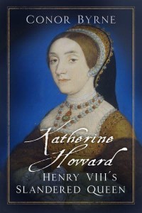 Katherine Howard Henry VIII's Slandered Queen