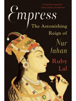 Empress The Astonishing Reign of Nur Jahan