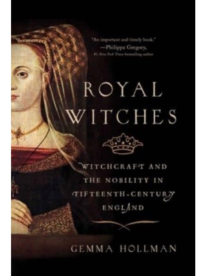 Royal Witches Witchcraft and the Nobility in Fifteenth-Century England