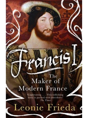Francis I The Maker of Modern France