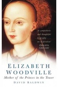 Elizabeth Woodville Mother of the Princes in the Tower