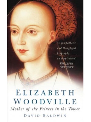 Elizabeth Woodville Mother of the Princes in the Tower