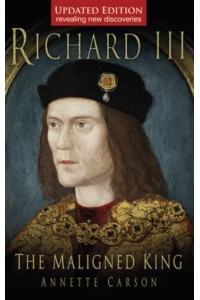 Richard III The Maligned King