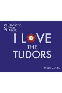 I Love the Tudors - 400 Fantastic Facts