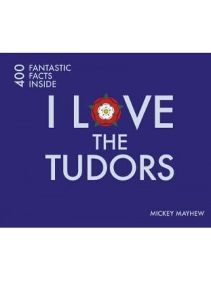 I Love the Tudors - 400 Fantastic Facts