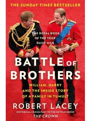 Battle of Brothers William, Harry and the Inside Story of a Family in Tumult