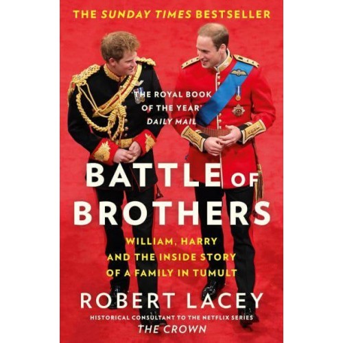 Battle of Brothers William, Harry and the Inside Story of a Family in Tumult