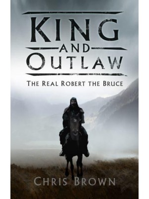 King and Outlaw The Real Robert the Bruce