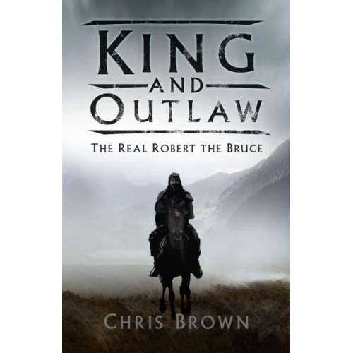 King and Outlaw The Real Robert the Bruce