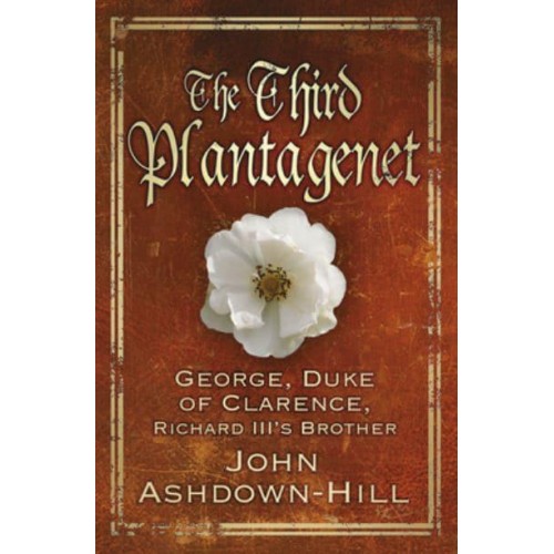 The Third Plantagenet George, Duke of Clarence, Richard III's Brother