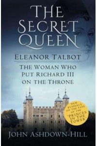 The Secret Queen Eleanor Talbot, the Woman Who Put Richard III on the Throne