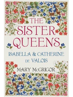 The Sister Queens Isabella & Catherine De Valois