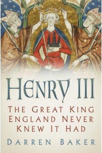 Henry III The Great King England Never Knew It Had