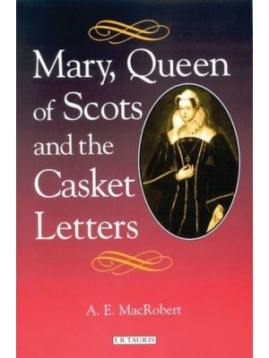 Mary, Queen of Scots and the Casket Letters