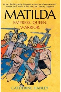 Matilda Empress, Queen, Warrior