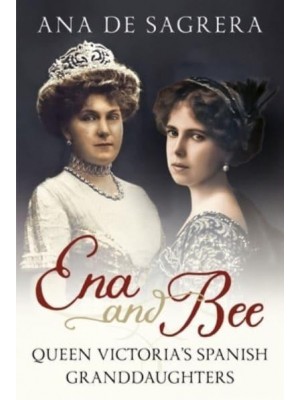 Ena and Bee Queen Victoria's Spanish Granddaughters