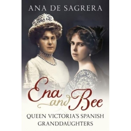 Ena and Bee Queen Victoria's Spanish Granddaughters