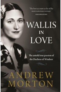 Wallis in Love The Untold True Passion of the Duchess of Windsor