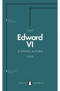 Edward VI The Last Boy King - Penguin Monarchs. The House of Saxe-Coburg & Gotha and Windsor