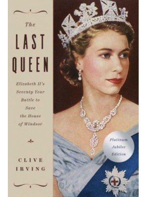 The Last Queen Elizabeth II's Seventy Year Battle to Save the House of Windsor: The Platinum Jubilee Edition