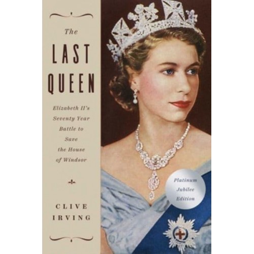 The Last Queen Elizabeth II's Seventy Year Battle to Save the House of Windsor: The Platinum Jubilee Edition