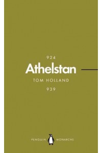 Athelstan The Making of England - Penguin Monarchs. The Houses of Wessex and Denmark