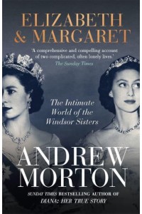 Elizabeth & Margaret The Intimate World of the Windsor Sisters