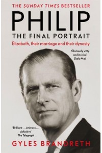 Philip The Final Portrait : Elizabeth, Their Marriage and Their Dynasty