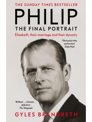 Philip The Final Portrait : Elizabeth, Their Marriage and Their Dynasty