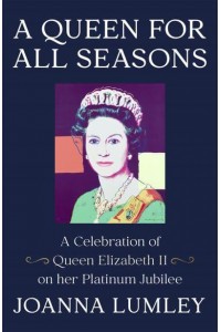 A Queen for All Seasons A Celebration of Queen Elizabeth II on Her Platinum Jubilee