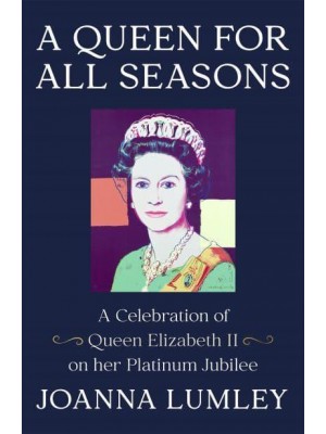 A Queen for All Seasons A Celebration of Queen Elizabeth II on Her Platinum Jubilee
